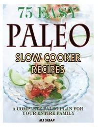 bokomslag 75 Easy Paleo Slow Cooker Recipes: A Complete Paleo Plan for Your Entire Family
