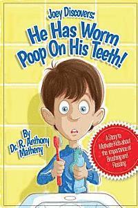 bokomslag He Has Worm Poop On His Teeth!: Part 1 of the Joey Discover Series, A story to motivate kids about the importance of brushing and flossing