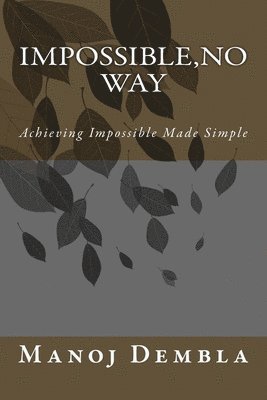 Impossible, No Way: Achieving Impossible Made Simple 1