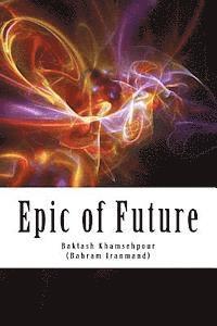 Epic of Future: Futuristic and fantasy epic poetry in five chapters. This work was composed in 1987 in Los Angeles by Baktash Khamsehp 1