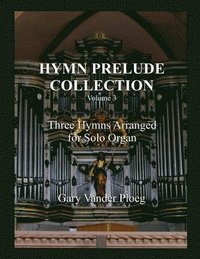 bokomslag Hymn Prelude Collection Vol. 3: Three Hymns Arranged for Solo Pipe Organ