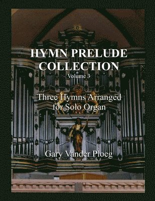 bokomslag Hymn Prelude Collection Vol. 3: Three Hymns Arranged for Solo Pipe Organ