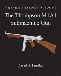 bokomslag Firearm Anatomy - Book I The Thompson M1A1 Submachine Gun