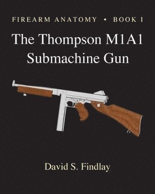 bokomslag Firearm Anatomy - Book I The Thompson M1A1 Submachine Gun