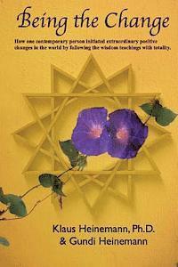Being the Change: How one contemporary person initiated extraordinary positive changes in the world by following the wisdom teachings with totality