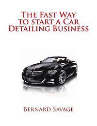 The Fast Way to start a Car Detailing Business: Learn the most effective way too easily and quickly start a car detailing business in the next 7 days! 1