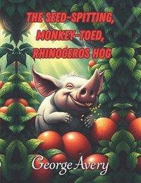 bokomslag The Seed-spitting, Monkey-toed, Rhinoceros Hog