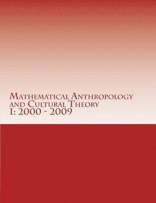 Mathematical Anthropology and Cultural Theory I: First Decade, 2000 - 2009 1