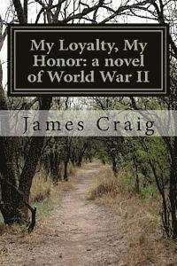 James Craig - My Loyalty, My Honor: a novel of World War II, Häftad
