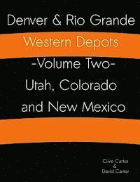 Denver & Rio Grande Western Depots -Volume Two- Utah, Colorado and New Mexico: Denver & Rio Grande Western Depots -Volume Two- Utah, Colorado and New