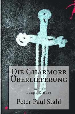 Peter Paul Stahl - Die Gharmorr Ueberlieferung: Buch 1 - Luaps Kinder, Häftad