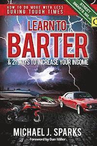 bokomslag Learn To Barter and 21 Ways To Increase Your Income: How to Do More with Less During Tough Economic Times