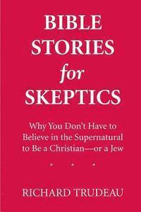 bokomslag Bible Stories for Skeptics: Why You Don't Have to Believe in the Supernatural to Be a Christian--or a Jew