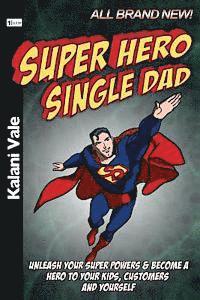 Kalani Vale - Super Hero Single Dad: Unleash Your Super Powers & Become a Hero to Your Kids, Customers & Yourself, Häftad