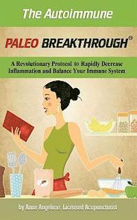 bokomslag The Autoimmune Paleo Breakthrough: A Revolutionary Protocol to Rapidly Decrease Inflammation and Balance Your Immune System