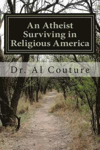 bokomslag An Atheist Surviving in Religious America: The Largest Overlooked Minority and Doing Good Without God