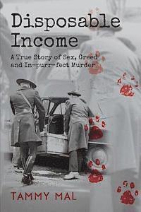 Disposable Income: A True Story of Sex, Greed and Im-purr-fect Murder 1