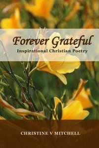 bokomslag Forever Grateful: Inspirational Christian Poetry