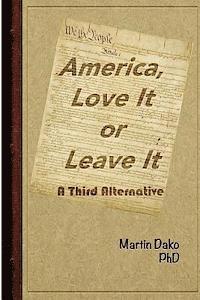 Martin Dako Phd - America, Love It or Leave It: A Third Alternative, Häftad