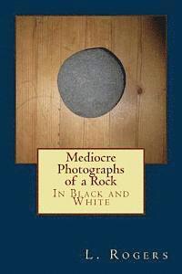 L. Rogers - Mediocre Photographs of a Rock: In Black and White, Häftad