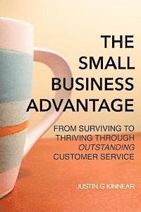 bokomslag The Small Business Advantage: From Surviving to Thriving Through Outstanding Customer Service