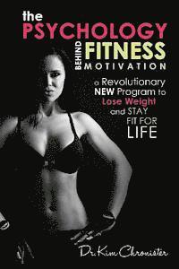 bokomslag The Psychology Behind Fitness Motivation: A Revolutionary New Program to Lose Weight and Stay Fit for Life