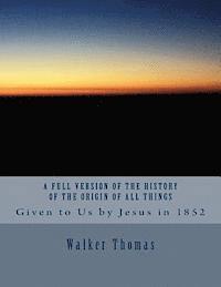 Walker Thomas - A Full Version of The History of the Origin of All Things: Given to Us by Jesus in 1852, Häftad