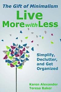 bokomslag Live More With Less: The Gift of Minimalism: Simplify, Declutter and Get Organized