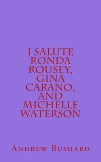 bokomslag I Salute Ronda Rousey, Gina Carano, and Michelle Waterson