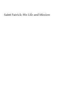 Saint Patrick: His Life and Mission 1