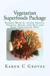 bokomslag Vegetarian Superfoods Package: Packed With 81 Super Fruits, Veggies, Beans and Fats for Your Vegetarian Diet