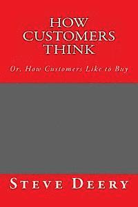 How Customers Think: : Or, How Customers Like to Buy 1