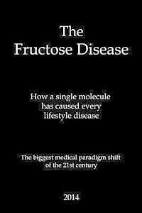 bokomslag The Fructose Disease: The biggest medical paradigm shift of the 21st century