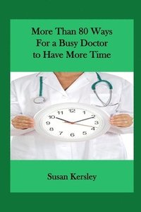 bokomslag More than 80 Ways for a Busy Doctor To have More Time