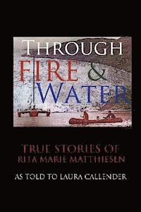 bokomslag Through Fire and Water: True Stories of Rita Marie Matthiesen as told to Laura Callender