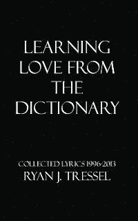 Learning Love From The Dictionary: Collected Lyrics 1996-2013 1