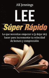 bokomslag Lee Súper Rápido: Lo que necesitas hacer para incrementar tu velocidad de Lectura y Comprensión