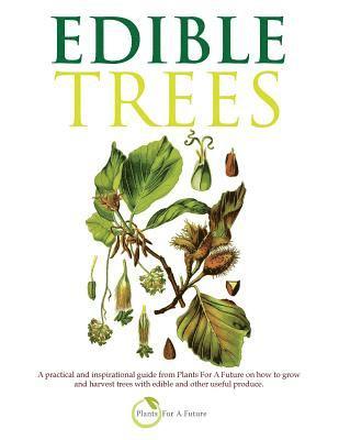 bokomslag Edible Trees: A practical and inspirational guide from Plants For A Future on how to grow and harvest trees with edible and other useful produce.