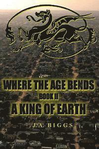 Where The Age Bends; A King Of Earth 1