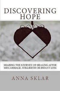 bokomslag Discovering Hope: Sharing the Journey of Healing After Miscarriage, Stillbirth, or Infant Loss