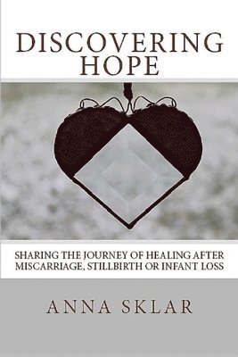 Discovering Hope: Sharing the Journey of Healing After Miscarriage, Stillbirth, or Infant Loss 1