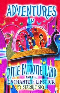 bokomslag Adventures In Cutie Patootie Land And The Enchanted Lipstick