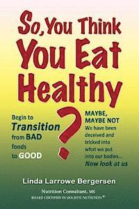 bokomslag So, You Think You Eat Healthy?: Transition from bad foods to good