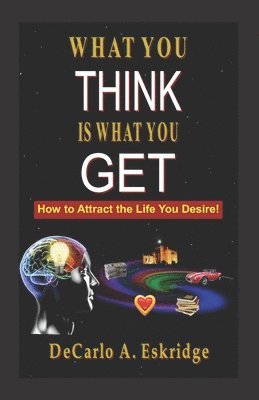 What You Think Is What You Get: Simple Keys to Turn Your Dreams into Reality 1