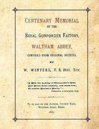 Centenary Memorial of the Royal Gunpowder Factory, Waltham Abbey: Compiled From Original Sources 1