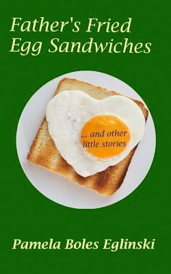 Father's Fried Egg Sandwiches: ...and other little stories 1