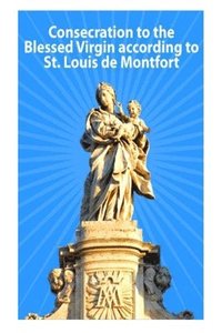 bokomslag Consecration to the Blessed Virgin according to St. Louis de Montfort