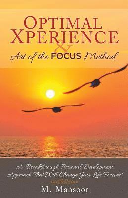 M. Mansoor - Optimal Xperience & Art of the FOCUS Method: A Breakthrough Personal Development Approach That Will Change Your Life Forever!, Häftad