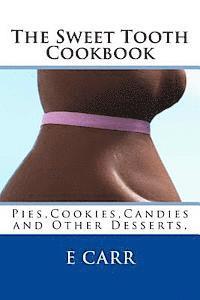 bokomslag The Sweet Tooth Cookbook: Pies, Cookies, Candies and Other Desserts,