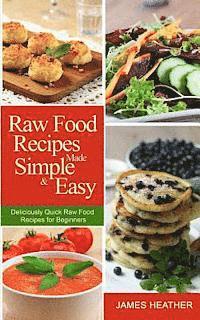 James Heather - Raw Food Recipes Made Simple and Easy: Deliciously Quick Raw Food Recipes for Beginners, Häftad